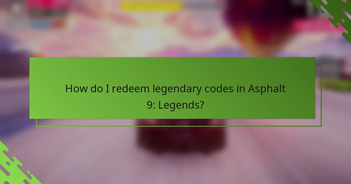 How do I redeem legendary codes in Asphalt 9: Legends?