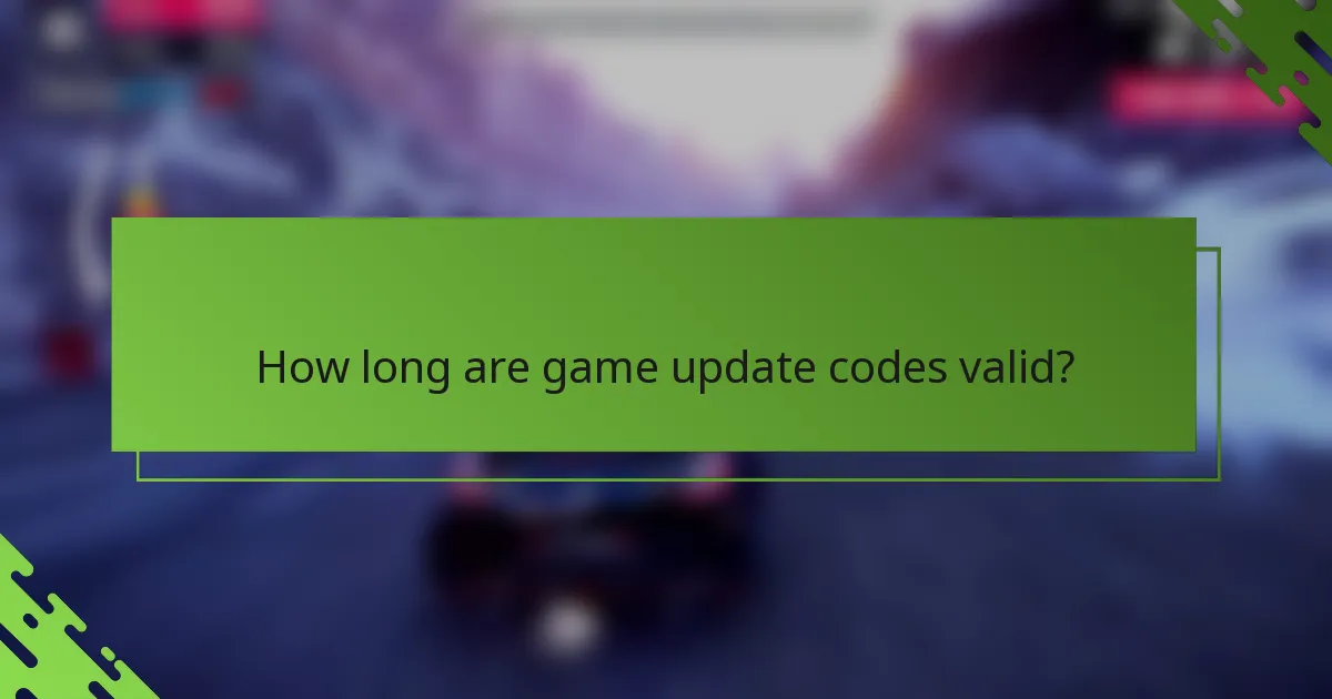 How long are game update codes valid?