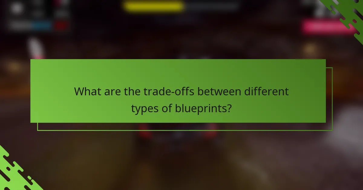 What are the trade-offs between different types of blueprints?