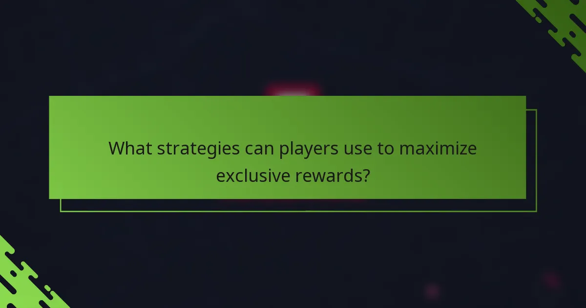 What strategies can players use to maximize exclusive rewards?