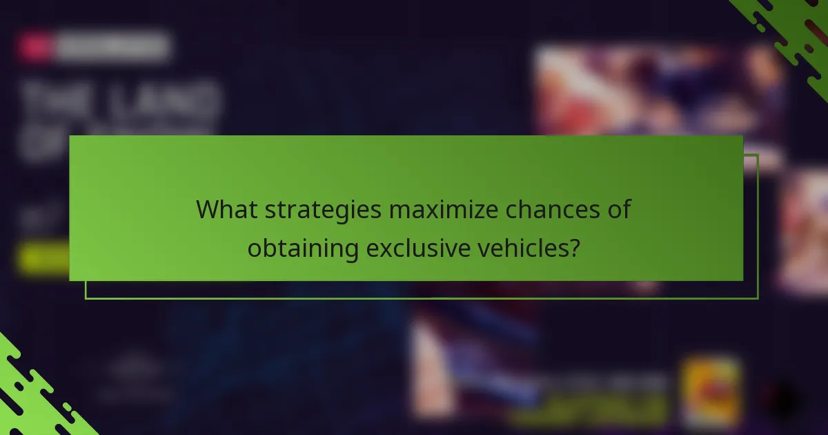 What strategies maximize chances of obtaining exclusive vehicles?