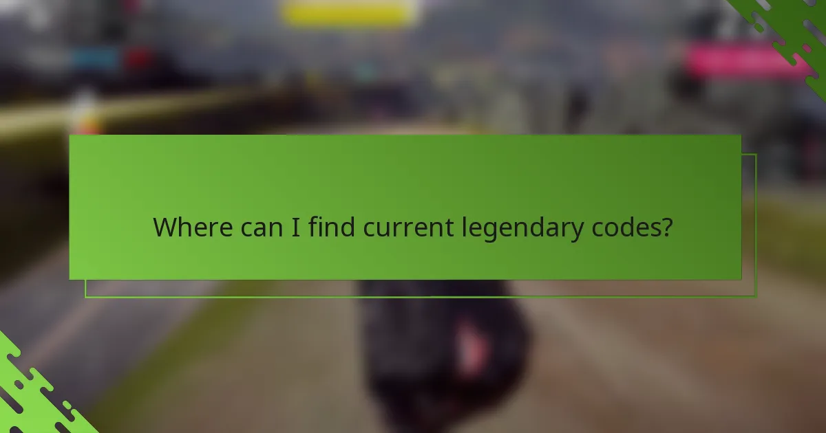 Where can I find current legendary codes?