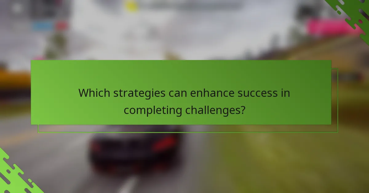 Which strategies can enhance success in completing challenges?